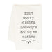 Don't Worry Dishes Nobody's Doing Me Either Dish Towel